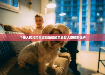 中华人民共和国哪条法律规定导盲犬受国家保护