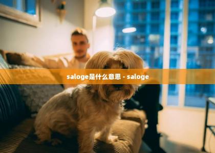 saloge是什么意思 - saloge -第1张-买狗百科-宝佳网